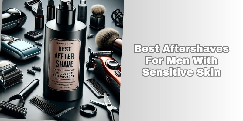 best aftershaves for men with sensitive skin