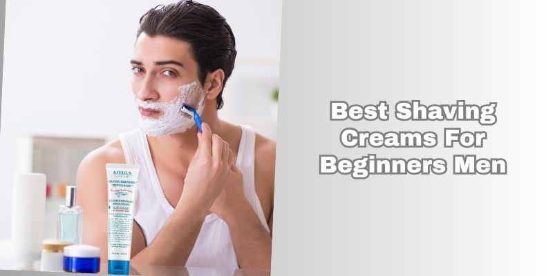 best shaving creams for beginners men