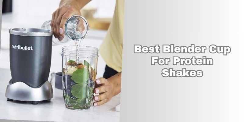 best blender cup for protein shakes