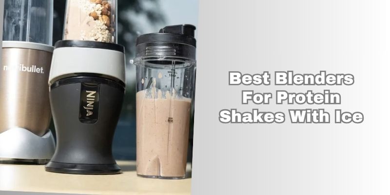 best blenders for protein shakes with ice