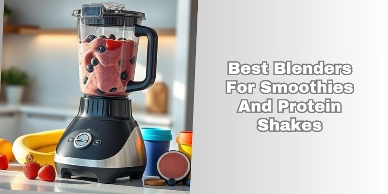 best blenders for smoothies and protein shakes