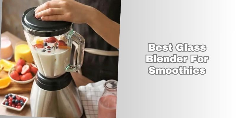best glass blender for smoothies