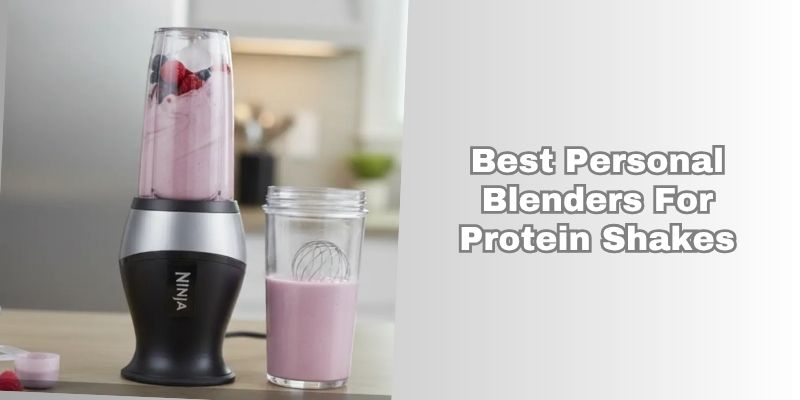 best personal blenders for protein shakes