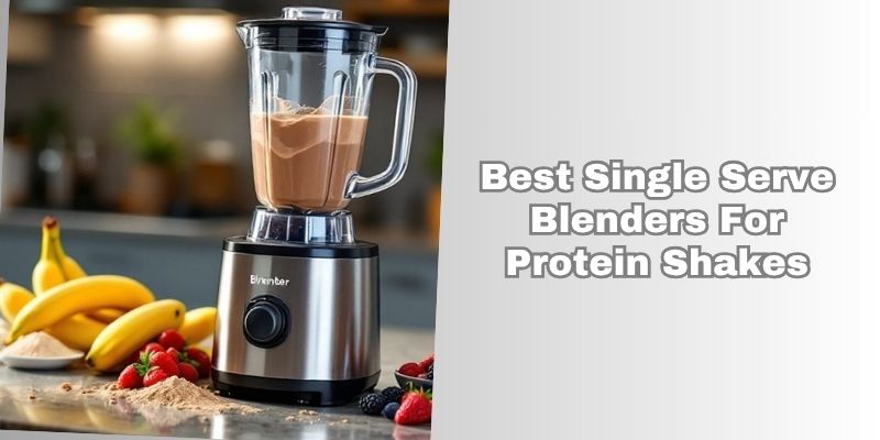 best single serve blenders for protein shakes