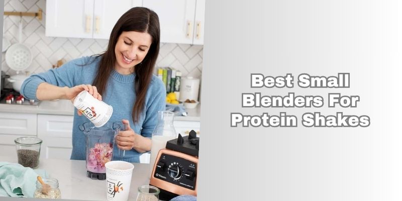 best small blenders for protein shakes
