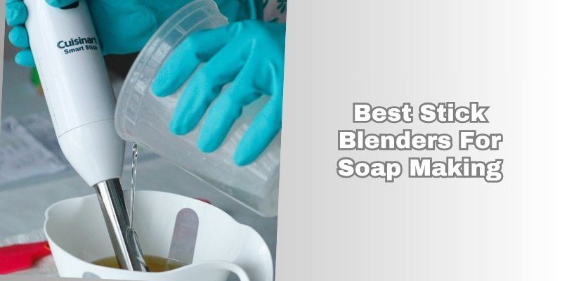 best stick blenders for soap making
