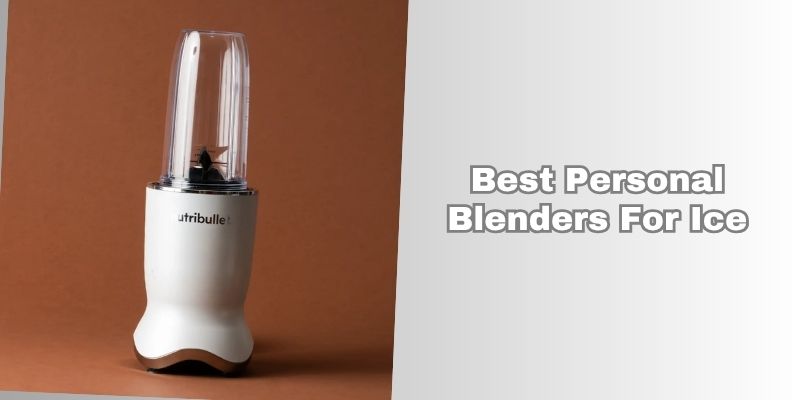 best personal blenders for ice