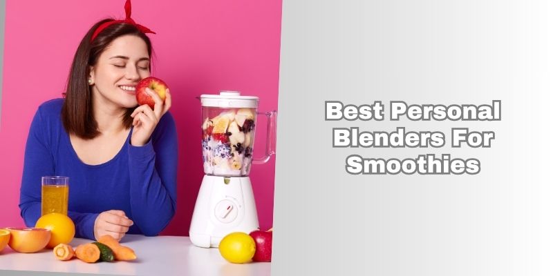 best personal blenders for smoothies