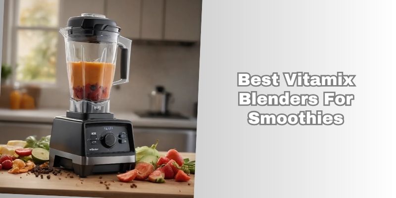 best vitamix blenders for smoothies